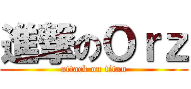進撃のＯｒｚ (attack on titan)