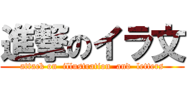 進撃のイラ文 (attack on  illustration  and  letters)