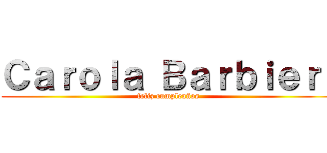 Ｃａｒｏｌａ Ｂａｒｂｉｅｒｉ (feliz cumpleaños)