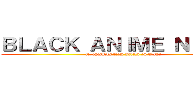 ＢＬＡＣＫ ＡＮＩＭＥ ＮＩＧＨＴ (ft. episodes from Attack on Titan)