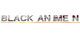 ＢＬＡＣＫ ＡＮＩＭＥ ＮＩＧＨＴ (ft. episodes from Attack on Titan)