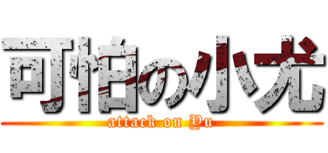 可怕の小尤 (attack on Yu)