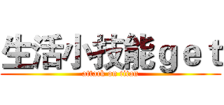 生活小技能ｇｅｔ (attack on titan)