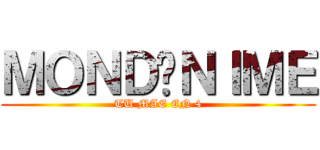 ＭＯＮＤÁＮＩＭＥ (TU MAE EN 4)