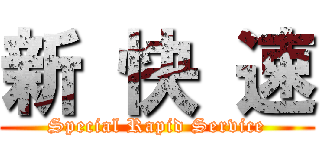 新 快 速 (Special Rapid Service)