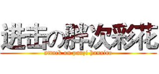 进击の胖次彩花 (attack on panzi hanairo)