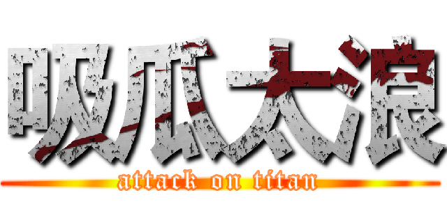 吸瓜太浪 (attack on titan)