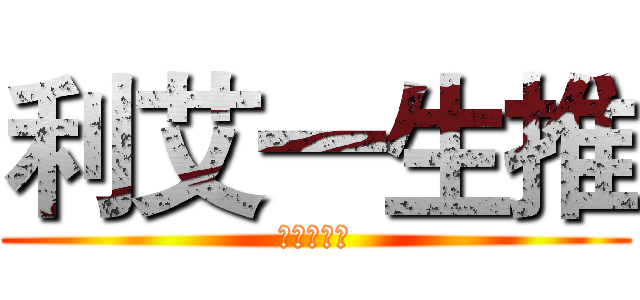 利艾一生推 (一生生一堆)