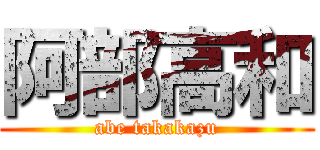 阿部高和 (abe takakazu)