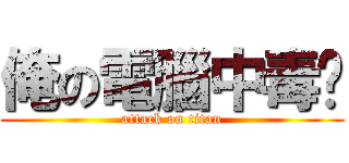 俺の電腦中毒哪 (attack on titan)