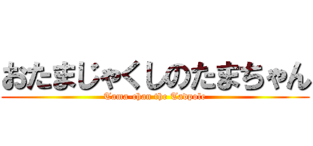 おたまじゃくしのたまちゃん (Tama-chan the Tadpole)