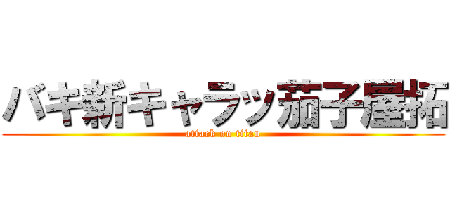 バキ新キャラッ茄子屋拓 (attack on titan)