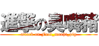 進撃の臭嘴豬 (attack on Fuol_mouht_pig)