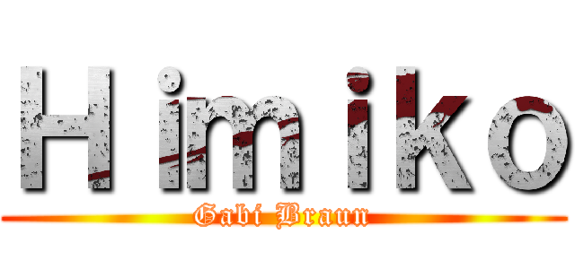 Ｈｉｍｉｋｏ (Gabi Braun)