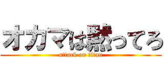 オカマは黙ってろ (attack on titan)