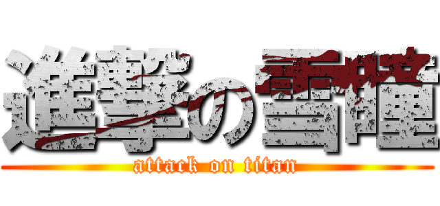 進撃の雪瞳 (attack on titan)