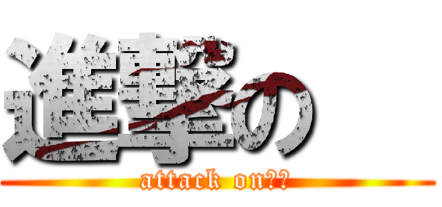 進撃の   (attack on　　)