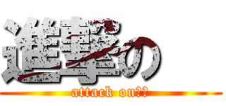 進撃の   (attack on　　)