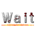 Ｗａｉｔ (achtar satriawan)