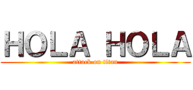 ＨＯＬＡ ＨＯＬＡ (attack on titan)