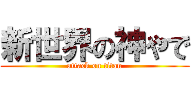 新世界の神やで (attack on titan)