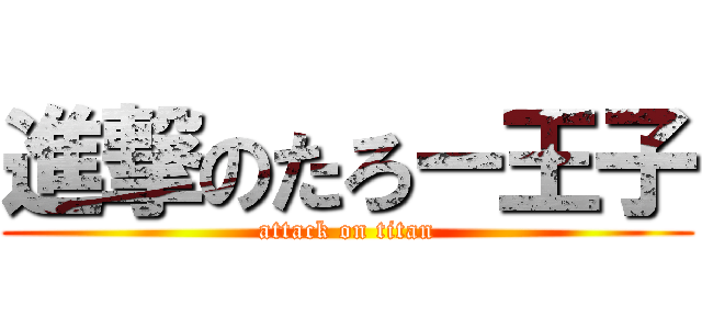 進撃のたろー王子 (attack on titan)