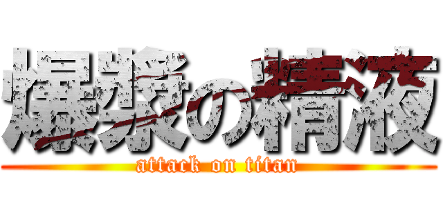 爆漿の精液 (attack on titan)
