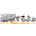 進撃するよぉ (Let’s go attack)