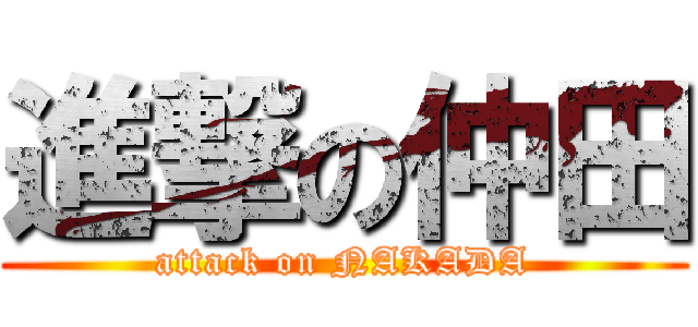進撃の仲田 (attack on NAKADA)