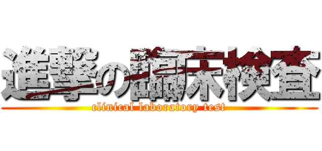 進撃の臨床検査 (clinical laboratory test)