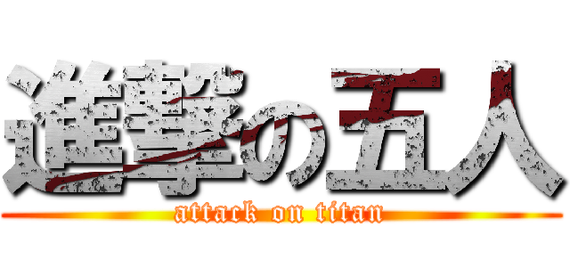 進撃の五人 (attack on titan)