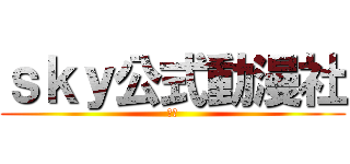 ｓｋｙ公式動漫社 (宅社)