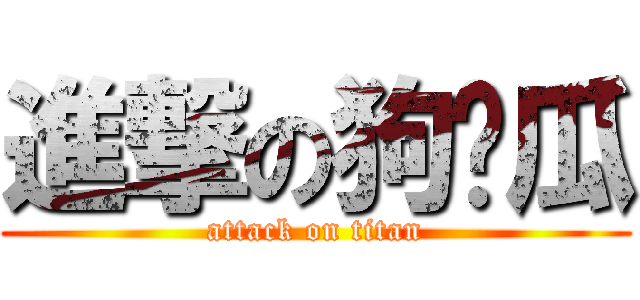 進撃の狗黃瓜 (attack on titan)