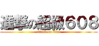 進撃の超級６０８ (attack on titan)