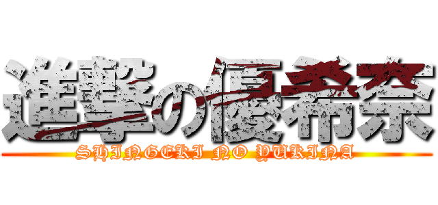 進撃の優希奈 (SHINGEKI NO YUKINA)