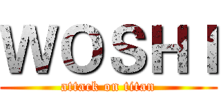 ＷＯＳＨＩ (attack on titan)