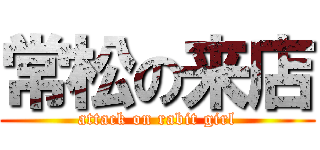 常松の来店 (attack on rabit girl)