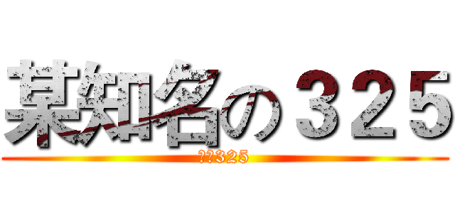 某知名の３２５ (最強325)