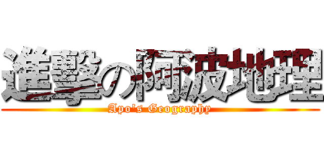進擊の阿波地理 (Apo's Geography)