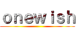 ｏｎｅｗｉｓｈ ()