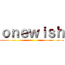 ｏｎｅｗｉｓｈ ()