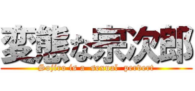 変態な宗次郎 (Sojiro is a  sexual  pervert)