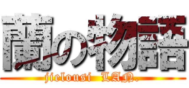 蘭の物語 (jielousi  LAN.)