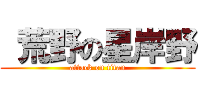  荒野の星岸野 (attack on titan)