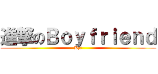 進撃のＢｏｙｆｒｉｅｎｄ (By寧)