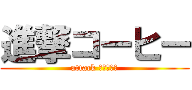 進撃コーヒー (attack ＣＯＦＦＥ)