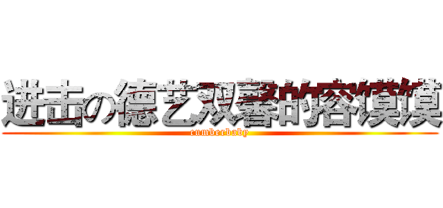 进击の德艺双馨的容馍馍 (cumberbaby)