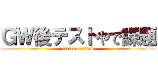 ＧＷ後テストやで課題 (attack on titan)