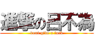 進撃の呂不為 (dont give a fuck)