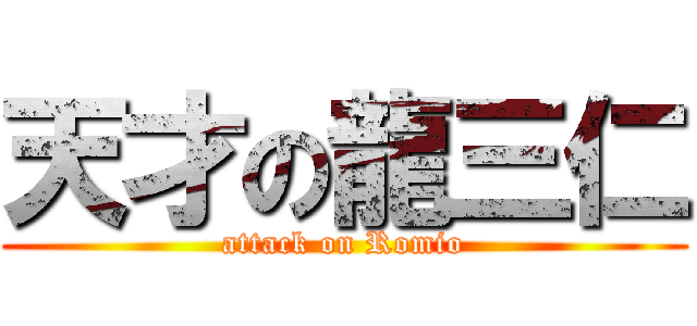 天才の龍三仁 (attack on Romio)